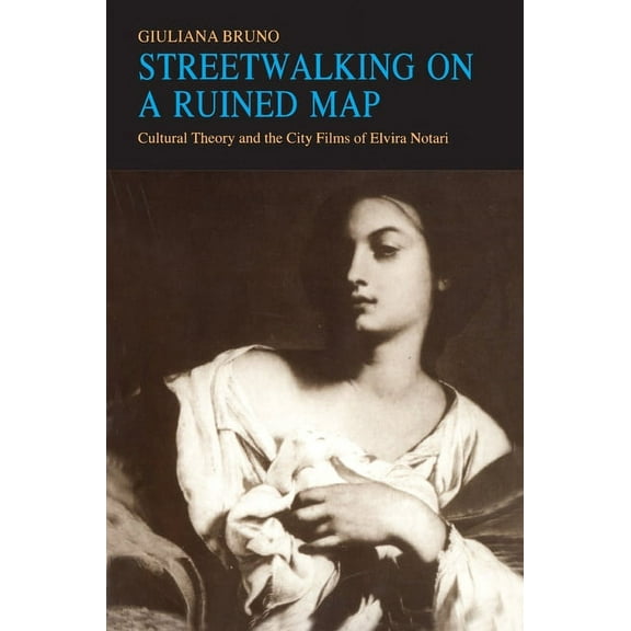 Streetwalking on a Ruined Map: Cultural Theory and the City Films of Elvira Notari, (Paperback)