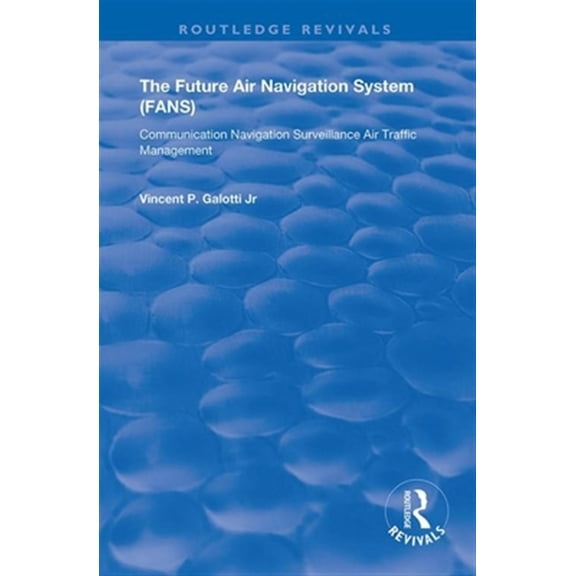 Pre-Owned Routledge Revivals The Future Air Navigation System (FANS): Communications, Navigation, Surveillance - Air Traffic Management (CNS/ATM), (Paperback)