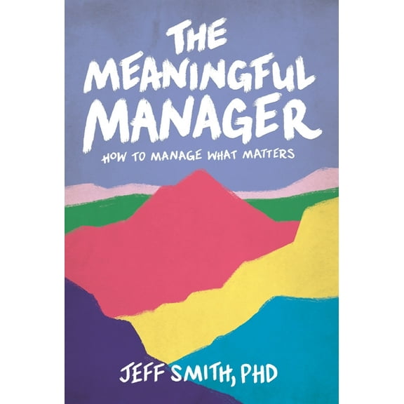 The Meaningful Manager: How to Manage What Matters, (Hardcover)