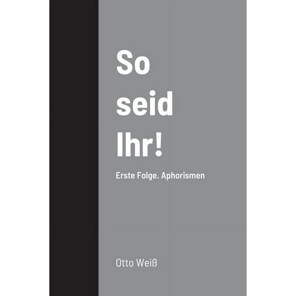 So seid Ihr!: Erste Folge. Aphorismen, (Paperback)