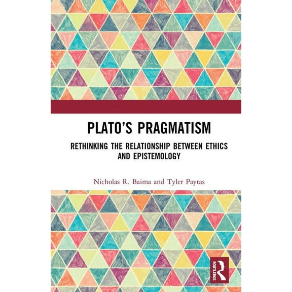 Plato's Pragmatism: Rethinking the Relationship Between Ethics and Epistemology, (Paperback)