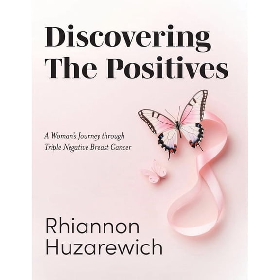 Discovering the Positives: A Woman's Journey through Triple Negative Breast Cancer, (Paperback)