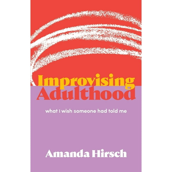 Improvising Adulthood: What I Wish Someone Had Told Me, (Paperback)