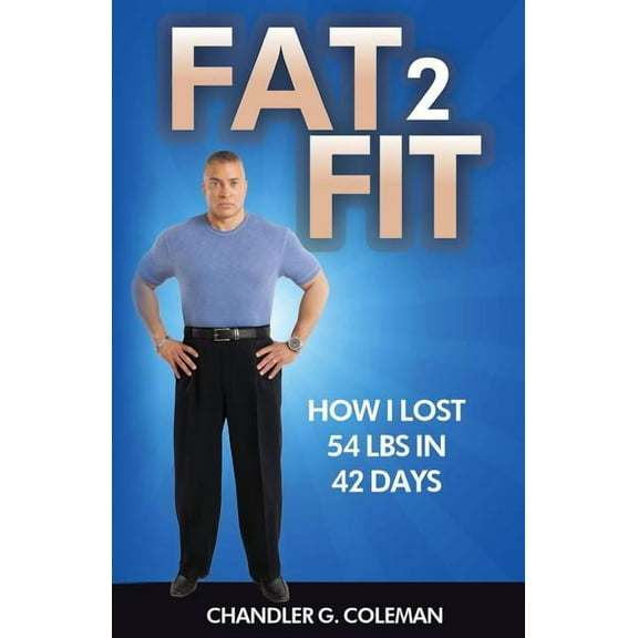Fat 2 Fit: How I Lost 54 LBS. In 42 Days (Paperback)