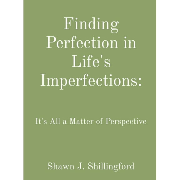 Finding Perfection in Life's Imperfections: It's All a Matter of Perspective, (Hardcover)