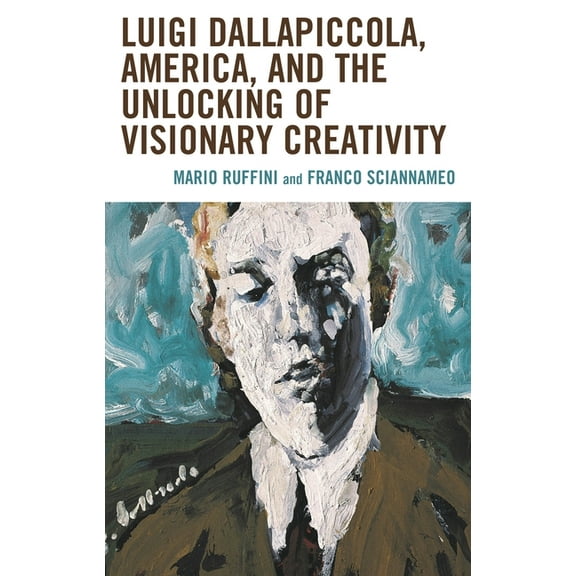 Luigi Dallapiccola, America, and the Unlocking of Visionary Creativity, (Hardcover)
