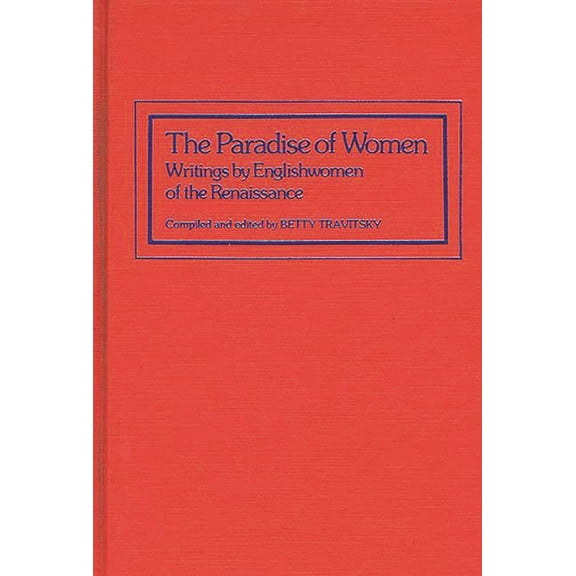 Contributions in Women's Studies The Paradise of Women: Writings by Englishwomen of the Renaissance, (Hardcover)