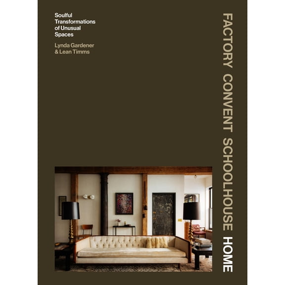 Factory Convent Schoolhouse Home: Soulful Transformations of Unusual Spaces, (Hardcover)