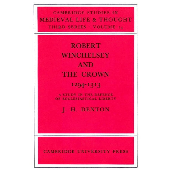 Cambridge Studies in Medieval Life and T Robert Winchelsey and the Crown 1294 1313: A Study in the Defence of Ecclesiastical Liberty, Book 14, (Paperback)