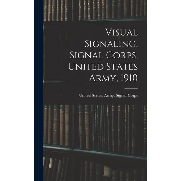 Visual Signaling, Signal Corps, United States Army, 1910, (Hardcover)