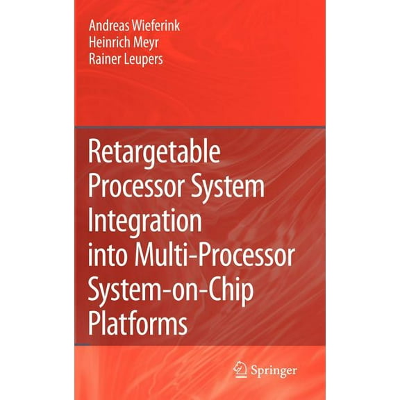 Retargetable Processor System Integration Into Multi-Processor System-On-Chip Platforms, (Hardcover)