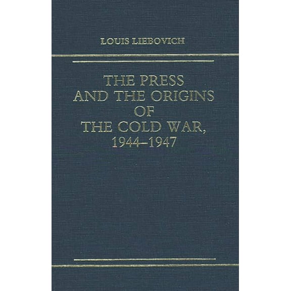 The Press and the Origins of the Cold War, 1944-1947, (Hardcover)