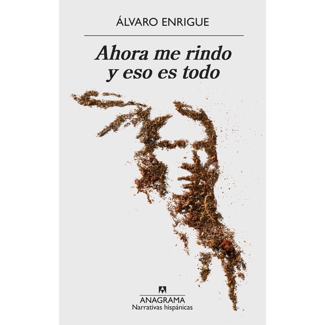 Novela ANAGRAMA Ahora Me Rindo y Eso Es Todo Alvaro Enrigue
