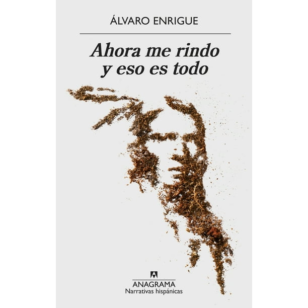 Novela ANAGRAMA Ahora Me Rindo y Eso Es Todo Alvaro Enrigue