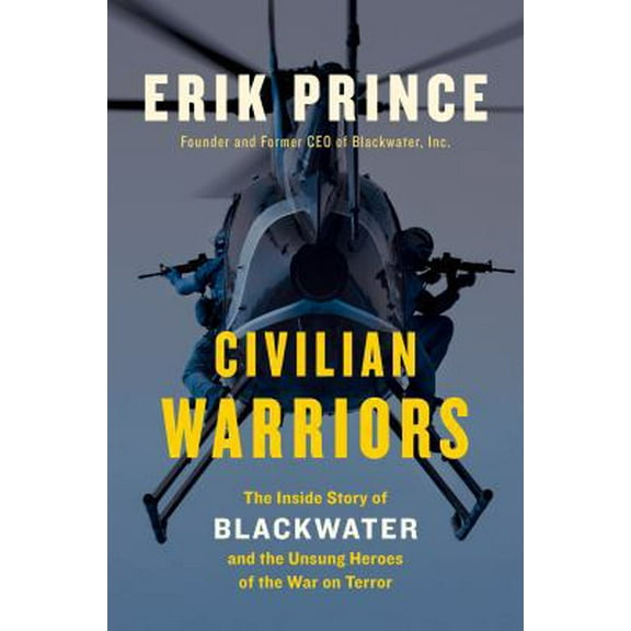 Pre-Owned Civilian Warriors: The Inside Story of Blackwater and the Unsung Heroes of the War on Terror (Hardcover) 1591847214 9781591847212