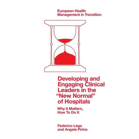 European Health Management in Transition Developing and Engaging Clinical Leaders in the "New Normal" of Hospitals: Why It Matters, How to Do It, (Paperback)