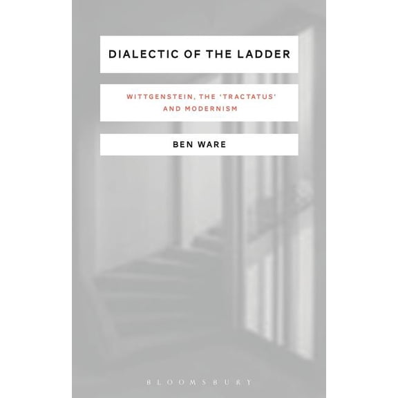 Dialectic of the Ladder: Wittgenstein, the 'Tractatus' and Modernism, (Paperback)