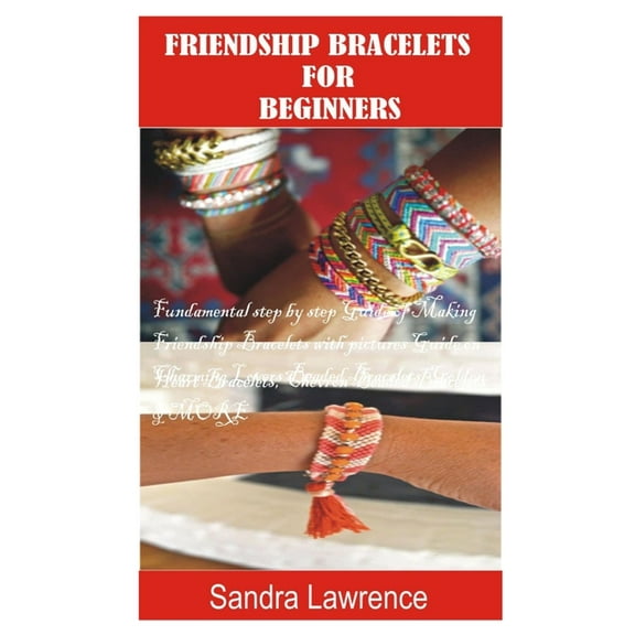 Friendship Bracelets for Beginners: Fundamental Step by Step Guide of making Friendship Bracelets with DIY Projects with, (Paperback)