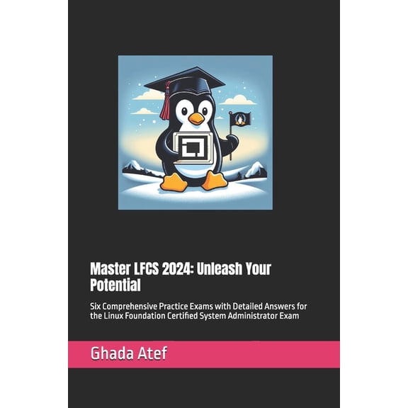 The Linux Mastery Master LFCS 2024: Unleash Your Potential: Six Comprehensive Practice Exams with Detailed Answers for the Linux Foundatio, (Paperback)