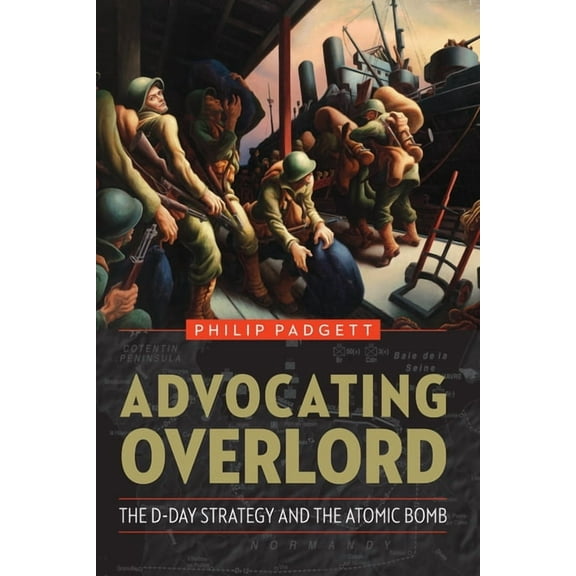Advocating Overlord: The D-Day Strategy and the Atomic Bomb, (Paperback)