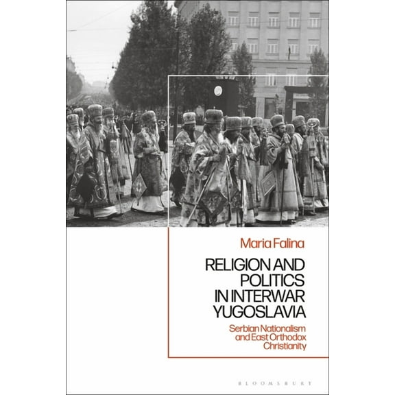 Religion and Politics in Interwar Yugoslavia: Serbian Nationalism and East Orthodox Christianity, (Hardcover)