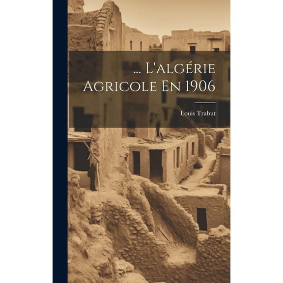 ... L'algérie Agricole En 1906 (Hardcover)