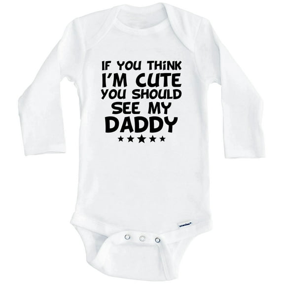 If You Think I'm Cute You Should See My Daddy Funny One Piece Baby Bodysuit (Long Sleeve), 0-3 Months White