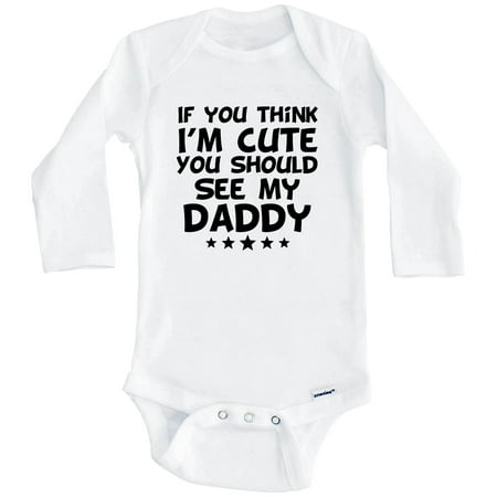 

If You Think I m Cute You Should See My Daddy Funny One Piece Baby Bodysuit (Long Sleeve) 0-3 Months White