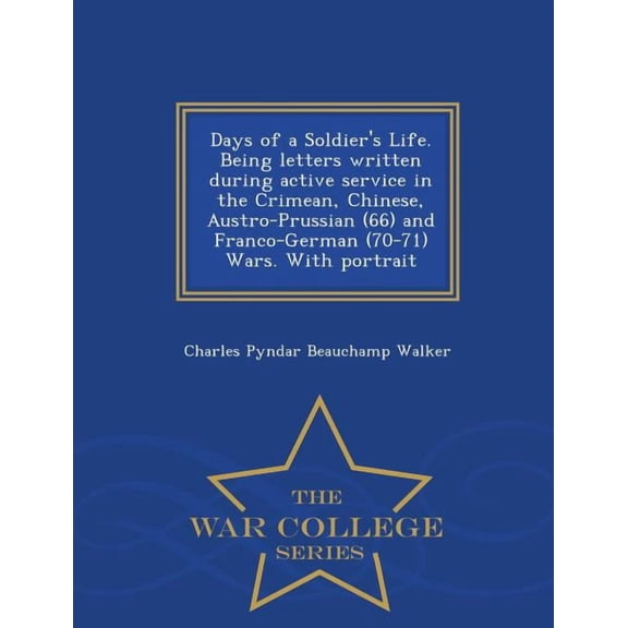 Days of a Soldier's Life. Being Letters Written During Active Service in the Crimean, Chinese, Austro-Prussian (66) and , (Paperback)