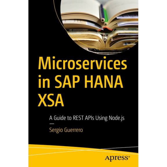 Microservices in SAP Hana Xsa: A Guide to Rest APIs Using Node.Js, (Paperback)