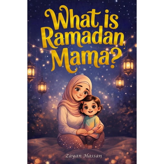 The Little Muslim's Stories What Is Ramadan, Mama?: Follow Amina on a Magical Moonlit Journey of Fasting, Prayer, Kindness and the Beautiful Secrets, (Paperback)