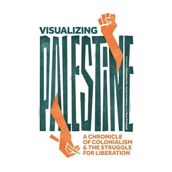 Visualizing Palestine: A Chronicle of Colonialism and the Struggle for Liberation, (Hardcover)