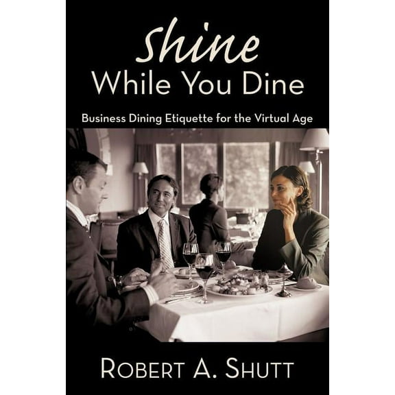 Shine While You Dine: "Business Dining Etiquette for the Virtual Age" (Paperback)