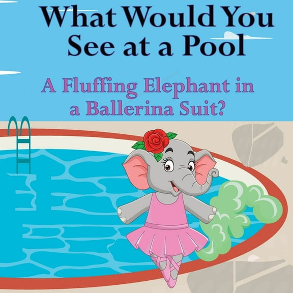 What Would You See at a Pool: A Fluffing Elephant in a Ballerina Suit?, (Paperback)
