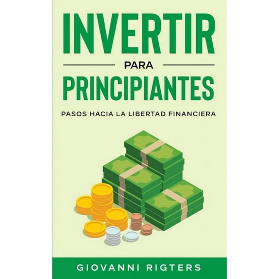 Invertir Para Principiantes: Pasos Hacia La Libertad Financiera, (Paperback)