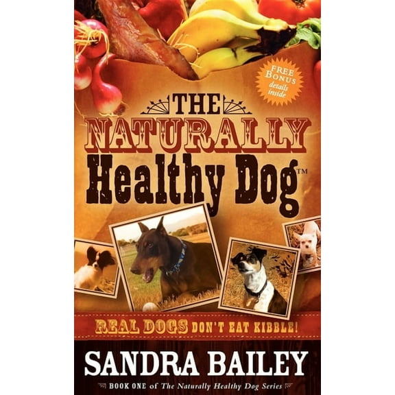 Naturally Healthy Dog The Naturally Healthy Dog: Real Dogs Don't Eat Kibble!, (Paperback)