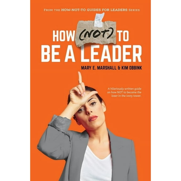 The How-Not-To Guides for Leaders How (NOT) To Be A Leader, Book 1, (Paperback)