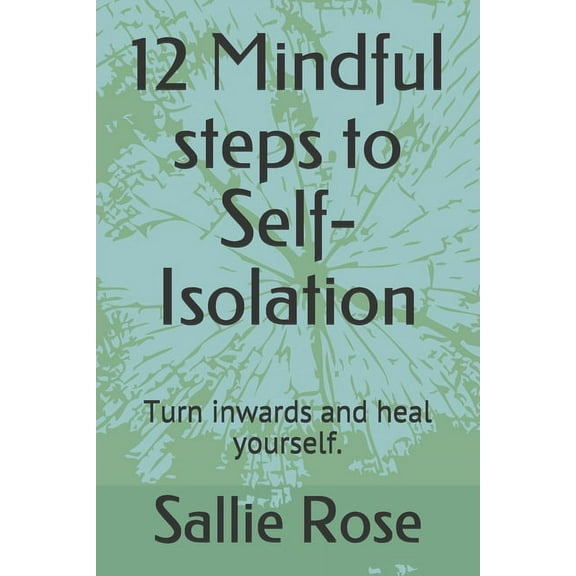 12 Mindful steps to Self-Isolation: Turn inwards and heal yourself.