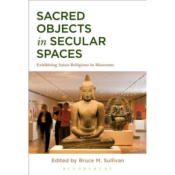 Sacred Objects in Secular Spaces: Exhibiting Asian Religions in Museums, (Paperback)