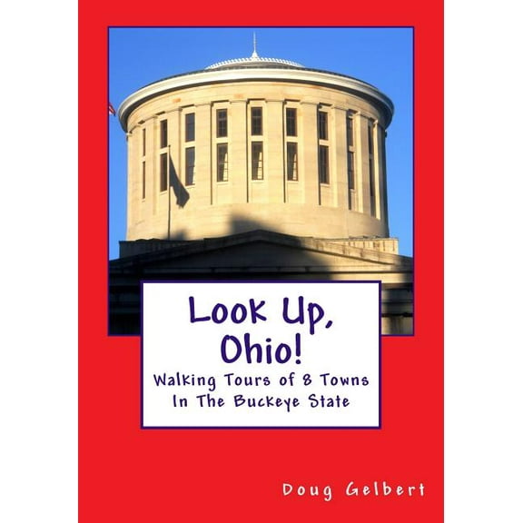 Look Up, America! Look Up, Ohio!: Walking Tours of 8 Towns In The Buckeye State, (Paperback)