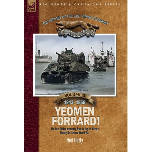 The History of the East Riding Yeomanry Volume 3: Yeomen Forrard!: The East Riding Yeomanry from D-Day to Victory during, (Hardcover)