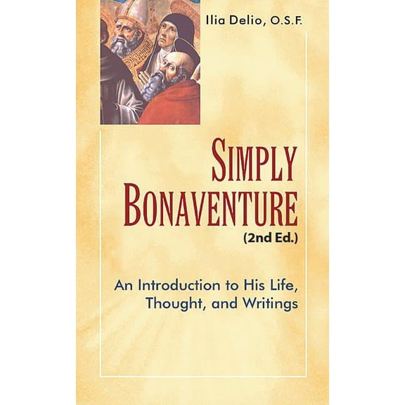 Simply Bonaventure, 2nd Edition: An Introduction to His Life, Thought, and Writing, (Paperback)