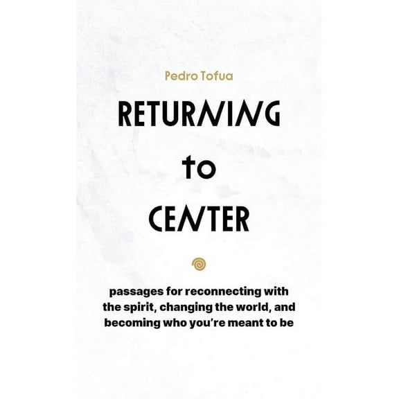 Returning to Center: Passages for Reconnecting with the Spirit, Changing the World, and Becoming Who You're Meant to Be, (Paperback)