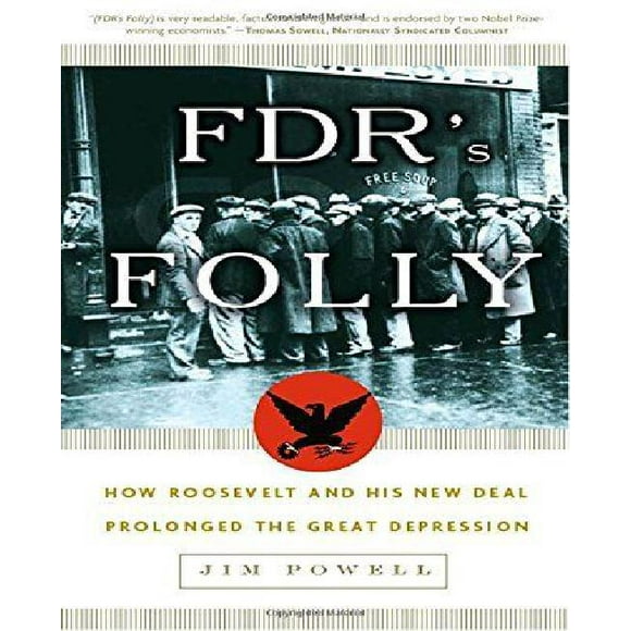 FDR's Folly: How Roosevelt and His New Deal Prolonged the Great Depression