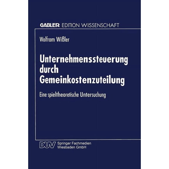 Unternehmenssteuerung Durch Gemeinkostenzuteilung: Eine Spieltheoretische Untersuchung, (Paperback)