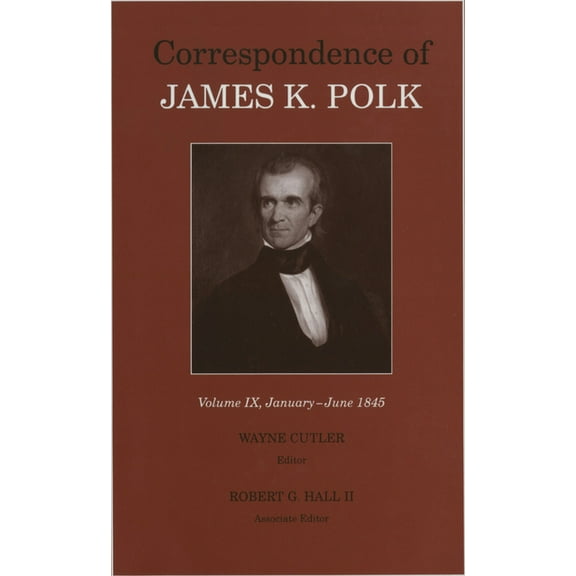 Correspondence of James K. Polk Correspondence of James K. Polk, Volume 9: January-June 1845, Book 9, (Hardcover)