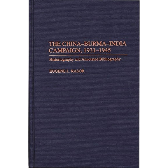 Bibliographies of Battles and Leaders The China-Burma-India Campaign, 1931-1945: Historiography and Annotated Bibliography, (Hardcover)