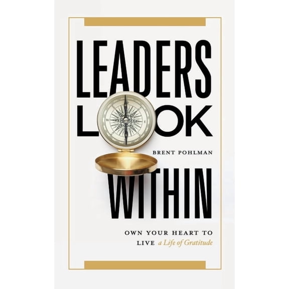Leaders Look Within: Own Your Heart to Live a Life of Gratitude, (Paperback)