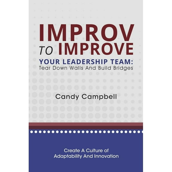 Improv to Improve Your Leadership Team: Tear Down Walls and Build Bridges, (Paperback)