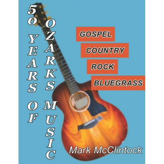 50 Years of Ozarks Music: Gospel - Country - Rock - Bluegrass (Paperback)
